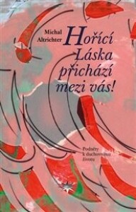 Hořící Láska přichází mezi vás!: Podněty k duchovnímu životu