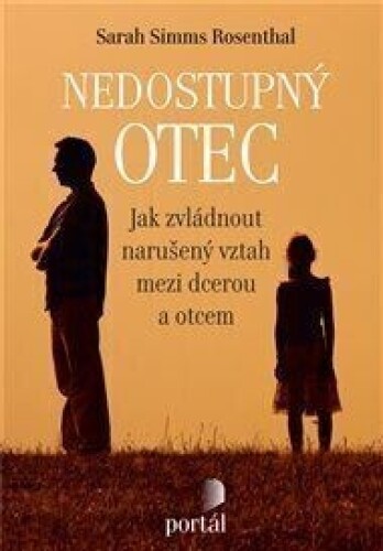 Nedostupný otec: Jak zvládnout narušený vztah mezi dcerou a otcem