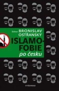 Islamofobie po česku-Český odpor vůči islámu, jeho východiska, projevy, souvislosti, přesahy i paradoxy