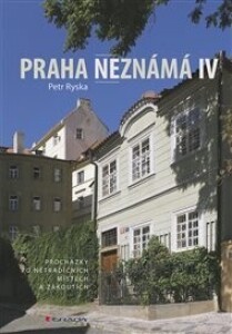 Praha neznámá IV: Procházky po netradičních místech a zákoutích