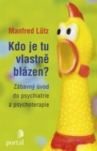 Kdo je tu vlastně blázen?: Zábavný úvod do psychiatrie a psychoterapie