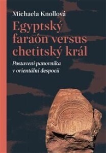 Egyptský faraón versus chetitský král: Postavení panovníka v orientální despocii