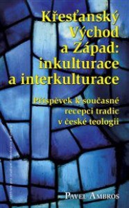 Křesťanský Východ a Západ: Inkulturace a interkulturace: Příspěvek k současné recepci tradic v české teologii