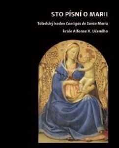 Sto písní o Marii: Toledský kodex Cantigas de Santa Maria krále Alfonse X. Učeného