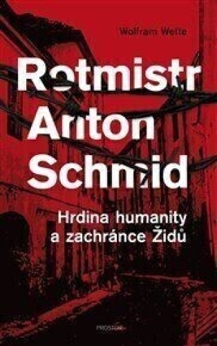 Rotmistr Anton Schmid: Hrdina humanity a zachránce Židů