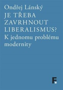 Je třeba zavrhnout liberalismus?-K jednomu problému modernity