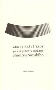 Zen je právě tady - Poučné příběhy a anekdoty Shunrya Suzukiho