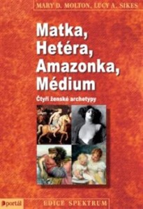 Matka, Hetéra, Amazonka, Médium-čtyři ženské archetypy