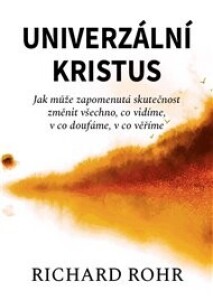 Univerzální Kristus: Jak může zapomenutá skutečnost změnit všechno, co vidíme, v co doufáme, v co věříme