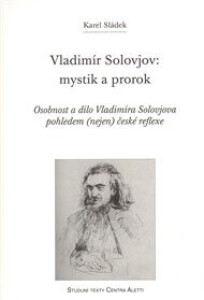 Vladimír Solovjov: mystik a prorok: Osobnost a dílo Vladimíra Solovjova pohledem (nejen) české reflexe