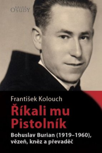 Říkali mu Pistolník-Bohuslav Burian (1919–1960), vězeň, kněz a převaděč