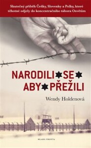 Narodili se aby přežili-Skutečný příběh Češky, Slovenky a Polky, které těhotné odjely do koncentračního tábora Osvětim