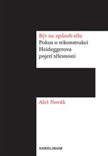 Být na způsob těla: Pokus o rekonstrukci Heideggerova pojetí tělesnosti