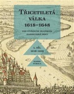 Třicetiletá válka 1618–1648 - Pod vítězným praporem habsburské moci: I. díl 1618-1629