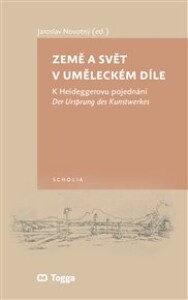 Země a svět v uměleckém díle: K Heideggerovu pojednání Der Ursprung des Kunstwerkes