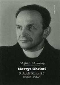 Martyr Christi: P. Adolf Kajpr SJ (1902-1959)