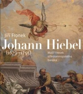 Johann Hiebel (1679-1755)-Malíř fresek středoevropského baroka
