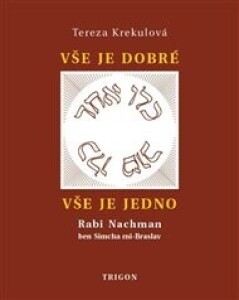 Vše je dobré, vše je Jedno: Rabi Nachman ben Simcha mi-Braslav, jeho osobnost a dílo