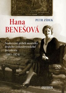 Hana Benešová. Neobyčejný příběh manželky druhého československého prezidenta (1885 - 1974)
