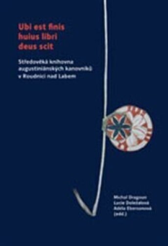 Ubi est finis huius libri deus scit-Středověká knihovna augustiniánských kanovníků v Roudnici nad Labem
