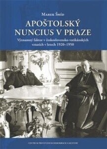 Apoštolský nuncius v Praze-Významný faktor v československo-vatikánských vztazích v letech 1920-1950