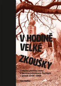 V hodině velké zkoušky: Církevní politika státu v severovýchodních Čechách v letech 1948–1960