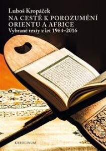 Na cestě k porozumění Orientu a Africe: Vybrané texty z let 1964-2016