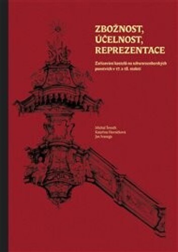 Zbožnost, účelnost, reprezentace: Zařizování kostelů na schwarzenberských panstvích v 17. a 18. století