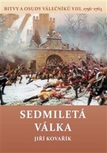 Sedmiletá válka: Bitvy a osudy válečníků VIII. 1756-1763