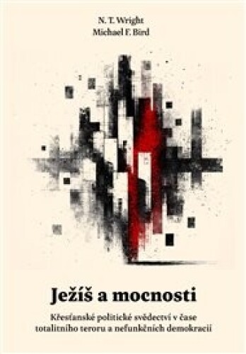 Ježíš a mocnosti: Křesťanské politické svědectví v čase totalitního teroru a nefunkčních demokracií