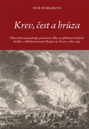 Krev, čest a hrůza: Historická antropologie pevnostní války na příkladu britských deníků z obléhání pevnosti Bergen op Zoom z roku 1747