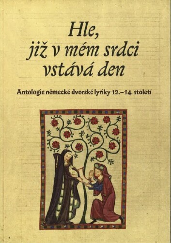 Hle, již v mém srdci vstává den. Antologie německé dvorské lyriky 12.–14. století