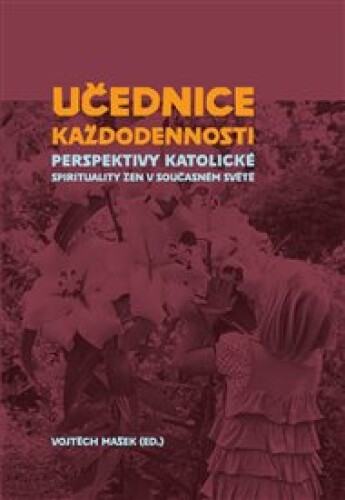 Učednice každodennosti: Perspektivy katolické spirituality žen v současném světě