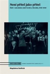Není přítel jako přítel: Židé v národním státě Čechů a Slováků, 1945–1948