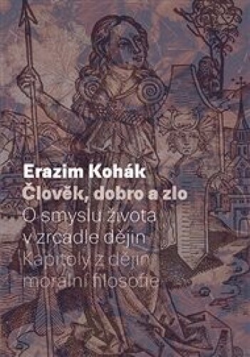 Člověk, dobro a zlo: O smyslu života v zrcadle dějin. Kapitoly z dějin morální filozofie