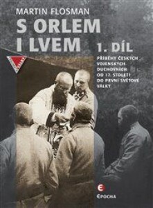 S orlem i lvem 1.: Příběhy českých vojenských duchovních od 17. století do první světové války